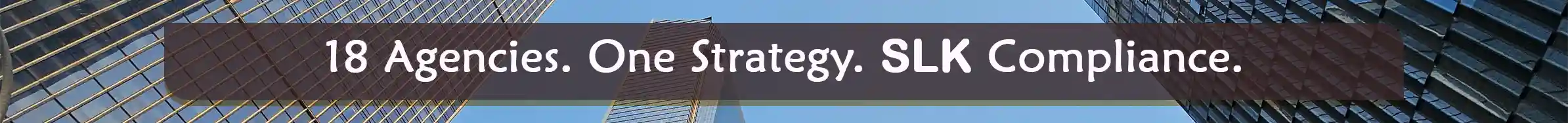 18 Agencies. One Strategy. SLK Compliance.