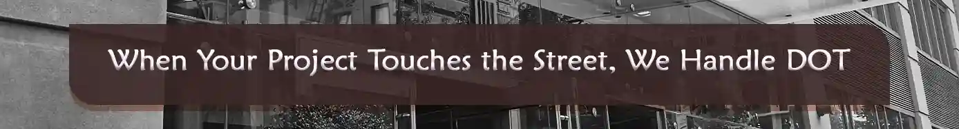 When Your Project Touches the Street, We Handle DOT