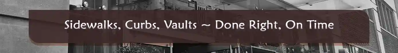 Sidewalks, Curbs, Vaults, Done Right, On Time