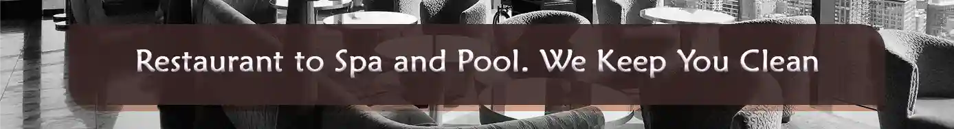 Restaurant to Spa and Pool. We Keep You Clean